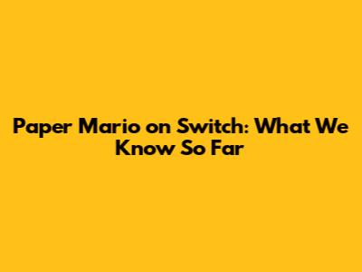 Paper Mario on Switch: What We Know So Far