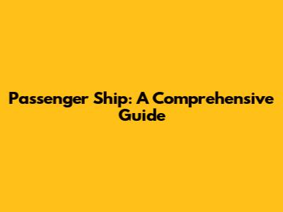 Passenger Ship: A Comprehensive Guide