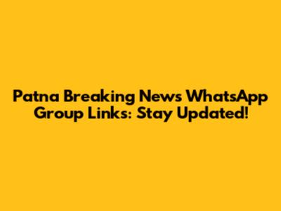 Patna Breaking News WhatsApp Group Links: Stay Updated!