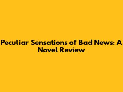 Peculiar Sensations of Bad News: A Novel Review