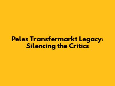 Pele's Transfermarkt Legacy: Silencing the Critics