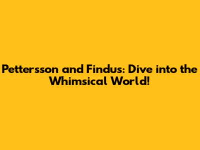 Pettersson and Findus: Dive into the Whimsical World!
