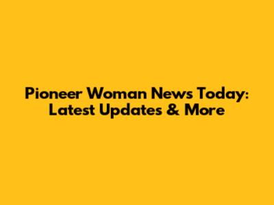 Pioneer Woman News Today: Latest Updates & More