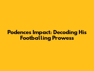 Podence's Impact: Decoding His Footballing Prowess