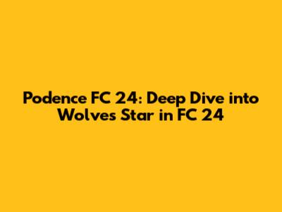 Podence FC 24: Deep Dive into Wolves' Star in FC 24