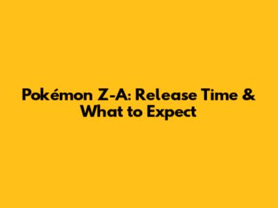 Pokémon Z-A: Release Time & What to Expect