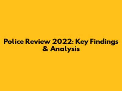 Police Review 2022: Key Findings & Analysis