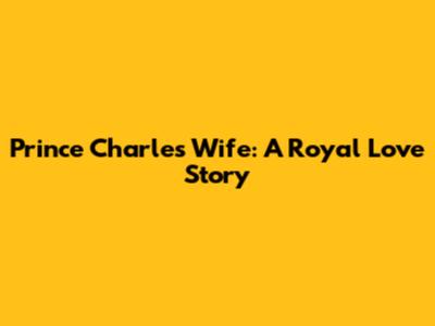 Prince Charles' Wife: A Royal Love Story