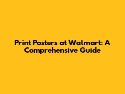 Print Posters at Walmart: A Comprehensive Guide