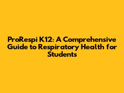 ProRespi K12: A Comprehensive Guide to Respiratory Health for Students