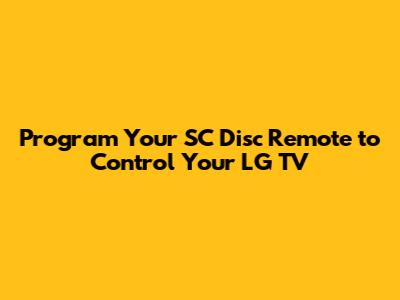 Program Your SC Disc Remote to Control Your LG TV