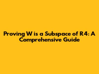Proving W is a Subspace of R4: A Comprehensive Guide