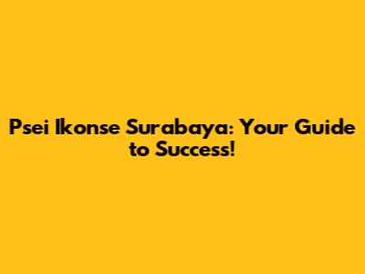 Psei Ikonse Surabaya: Your Guide to Success!
