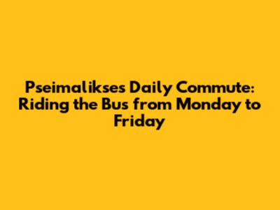 Pseimalikse's Daily Commute: Riding the Bus from Monday to Friday