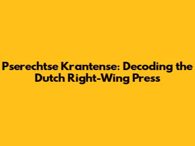 Pserechtse Krantense: Decoding the Dutch Right-Wing Press