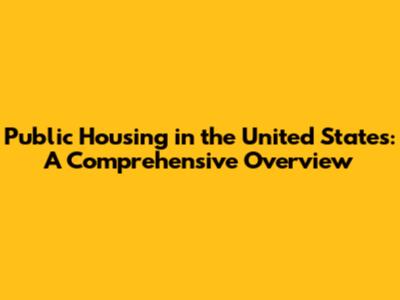 Public Housing in the United States: A Comprehensive Overview