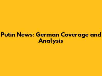 Putin News: German Coverage and Analysis