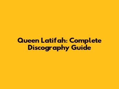 Queen Latifah: Complete Discography Guide