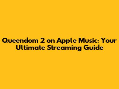 Queendom 2 on Apple Music: Your Ultimate Streaming Guide