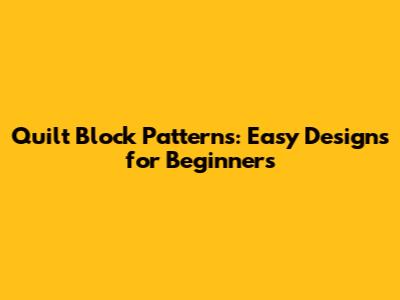Quilt Block Patterns: Easy Designs for Beginners