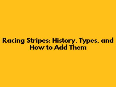Racing Stripes: History, Types, and How to Add Them