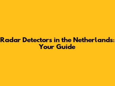 Radar Detectors in the Netherlands: Your Guide
