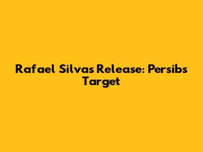 Rafael Silva's Release: Persib's Target