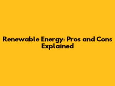Renewable Energy: Pros and Cons Explained