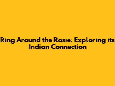 Ring Around the Rosie: Exploring its Indian Connection