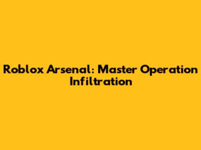 Roblox Arsenal: Master Operation Infiltration