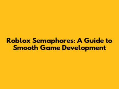 Roblox Semaphores: A Guide to Smooth Game Development