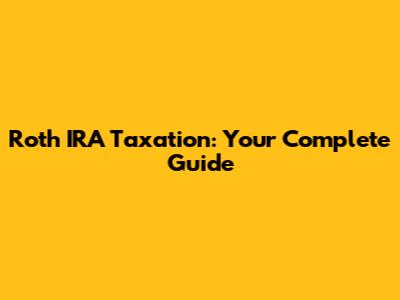 Roth IRA Taxation: Your Complete Guide