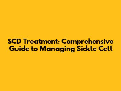 SCD Treatment: Comprehensive Guide to Managing Sickle Cell