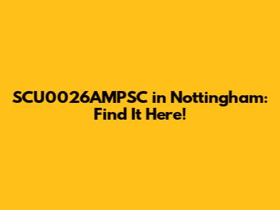 SCU0026AMPSC in Nottingham: Find It Here!