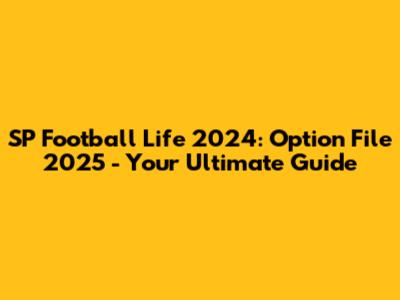 SP Football Life 2024: Option File 2025 - Your Ultimate Guide
