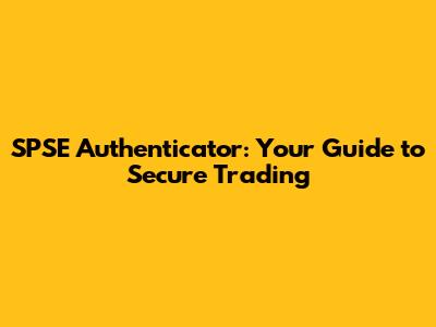 SPSE Authenticator: Your Guide to Secure Trading