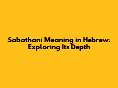 Sabathani Meaning in Hebrew: Exploring Its Depth