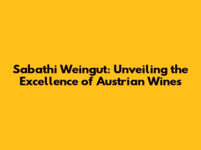 Sabathi Weingut: Unveiling the Excellence of Austrian Wines