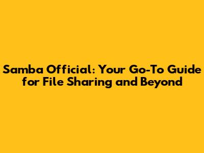 Samba Official: Your Go-To Guide for File Sharing and Beyond