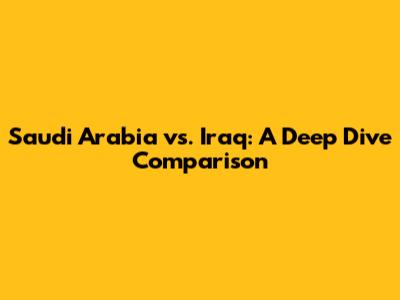 Saudi Arabia vs. Iraq: A Deep Dive Comparison