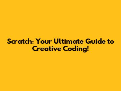 Scratch: Your Ultimate Guide to Creative Coding!