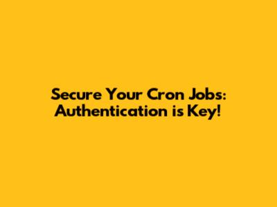Secure Your Cron Jobs: Authentication is Key!