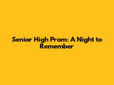 Senior High Prom: A Night to Remember
