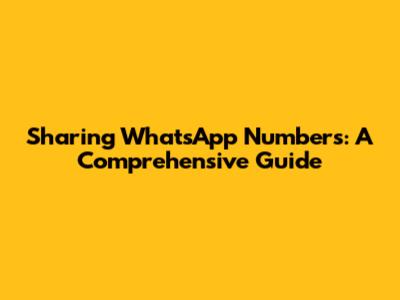 Sharing WhatsApp Numbers: A Comprehensive Guide