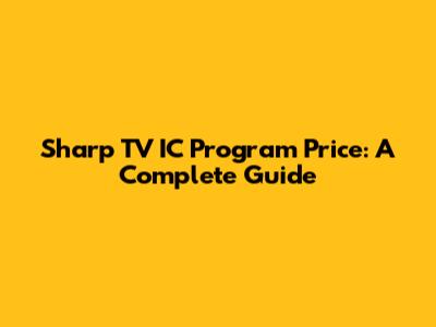 Sharp TV IC Program Price: A Complete Guide
