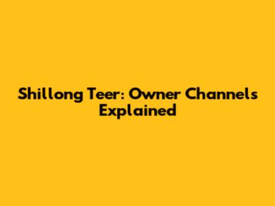 Shillong Teer: Owner Channels Explained
