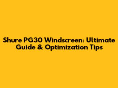 Shure PG30 Windscreen: Ultimate Guide & Optimization Tips