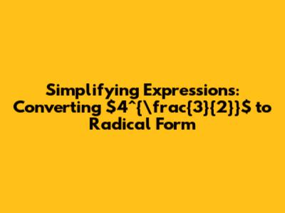 Simplifying Expressions: Converting $4^{\frac{3}{2}}$ to Radical Form