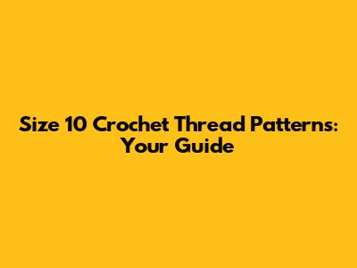 Size 10 Crochet Thread Patterns: Your Guide