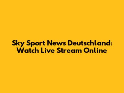 Sky Sport News Deutschland: Watch Live Stream Online